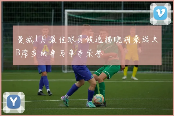 曼城1月最佳球员候选揭晓胡桑诺夫B席多纳鲁马争夺荣誉